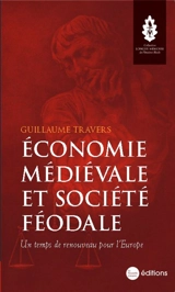 Economie médiévale et société féodale : un temps de renouveau pour l'Europe - Guillaume Travers