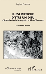 Il est difficile d'être un dieu : d'Arkadi et Boris Strougatski et Alexeï Guerman : le scénario interdit - Eugénie Zvonkine