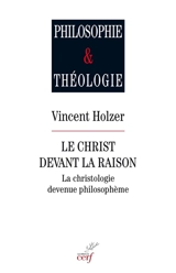 Le Christ devant la raison : la christologie devenue philosophie - Vincent Holzer