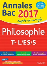 Philosophie terminales L, ES, S : annales bac 2017 : sujets et corrigés - Lisa Klein