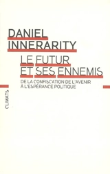 Le futur et ses ennemis : de la confiscation de l'avenir à l'espérance politique - Daniel Innerarity