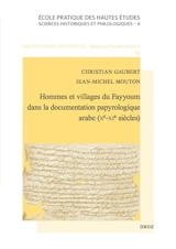 Hommes et villages du Fayyoum dans la documentation papyrologique arabe (Xe-XIe siècles) - Christian Gaubert