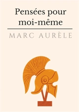 Pensées pour moi-même : l'autobiographie philosophique et stoïcienne de l'empereur Marc Aurèle - Marc Aurèle