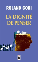 La dignité de penser : essai - Roland Gori