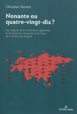 Nonante ou quatre-vingt-dix ? : aux origines de la numération vigésimale en Eurasie dans la grande profondeur de l'histoire des langues - Christian Perrein