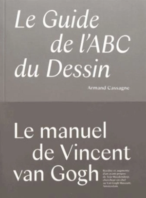 Le guide de l'abc du dessin : le manuel de Vincent van Gogh - Armand Cassagne