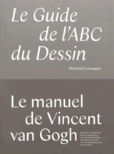 Le guide de l'abc du dessin : le manuel de Vincent van Gogh - Armand Cassagne