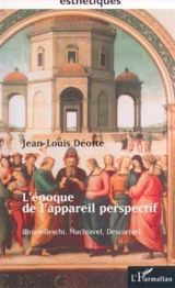 L'époque de l'appareil perspectif (Brunelleschi, Machiavel, Descartes) - Jean-Louis Déotte