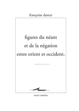 Figures du néant et de la négation entre Orient et Occident - Françoise Dastur