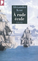 Une aventure de Richard Bolitho. A rude école - Alexander Kent