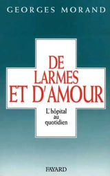 De larmes et d'amour : l'hôpital au quotidien - Georges Morand