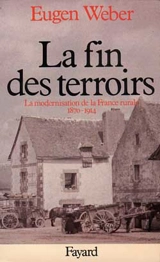 La Fin des terroirs : la modernisation de la France rurale, 1870-1914 - Eugen Weber