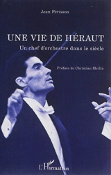 Une vie de héraut : un chef d'orchestre dans le siècle - Jean Périsson