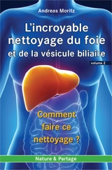 L'incroyable nettoyage du foie et de la vésicule biliaire. Vol. 2. Comment faire ce nettoyage ?. The amazing liver and gallbladder flush. Vol. 2. Comment faire ce nettoyage ? - Andreas Moritz