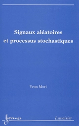 Signaux aléatoires et processus stochastiques - Yvon Mori