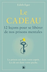 Le cadeau : 12 leçons pour se libérer de nos prisons mentales : la prison est dans votre esprit, la clé est dans votre poche - Edith Eva Eger