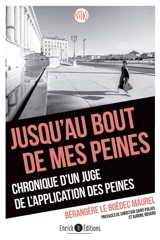 Jusqu'au bout de mes peines : chronique d'un juge de l'application des peines - Bérangère Le Boëdec-Maurel