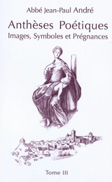 Anthèses poétiques. Vol. 3. Images, symboles et prégnances - Jean-Paul André