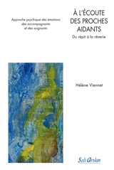 A l'écoute des proches aidants : du répit à la rêverie : approche psychique des émotions des accompagnants et des soignants - Hélène Viennet