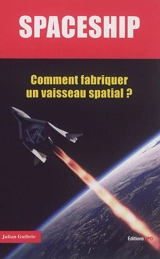 Spaceship : comment fabriquer un vaisseau spatial ? - Julian Guthrie