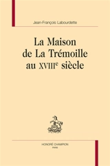 La maison de La Trémoille au XVIIIe siècle - Jean-François Labourdette