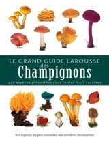 Le grand guide Larousse des champignons : 450 espèces présentées sous toutes leurs facettes : des espèces les plus courantes aux dernières découvertes - Thomas Laessöe