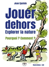 Jouer dehors : explorer la nature : pourquoi ? Comment ? - Jean Epstein