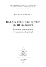Hwt et le milieu rural égyptien du IIIe millénaire : économie, administration et organisation territoriale - Juan Carlos Moreno Garcia