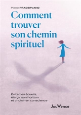 Comment trouver son chemin spirituel : éviter les écueils, élargir son horizon et choisir en conscience - Pierre Pradervand