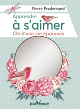 Apprendre à s'aimer : clé d'une vie épanouie - Pierre Pradervand