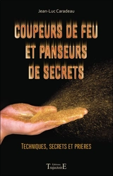 Coupeurs de feu et panseurs de secrets : techniques, secrets et prières - Jean-Luc Caradeau