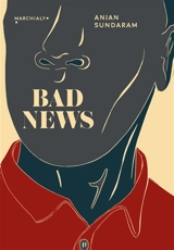 Bad news : derniers journalistes sous une dictature - Anjan Sundaram