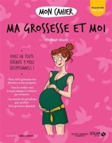 Mon cahier ma grossesse et moi : vivez en toute sérénité 9 mois exceptionnels ! - Véronique Deiller