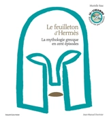 Le feuilleton d'Hermès : la mythologie grecque en cent épisodes - Murielle Szac
