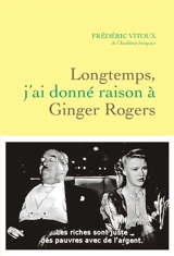 Longtemps, j'ai donné raison à Ginger Rogers - Frédéric Vitoux