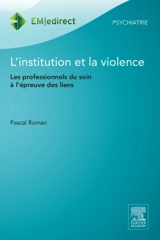 L'institution et la violence : les professionnels du soin à l'épreuve des liens - Pascal Roman