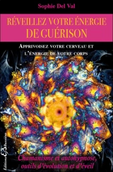 Réveillez votre énergie de guérison : apprivoisez votre cerveau et l'énergie de votre corps : chamanisme et autohypnose, outils d'évolution et d'éveil - Sophie Del Val