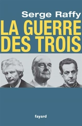 La guerre des trois - Serge Raffy