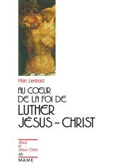 Au coeur de la foi de Luther : Jésus-Christ - Marc Lienhard