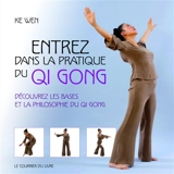 Entrez dans la pratique du Qi gong : découvrez les bases et la philosophie du Qi gong - Wen Ke