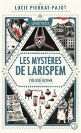 Les mystères de Larispem. Vol. 3. L'élixir ultime - Lucie Pierrat-Pajot