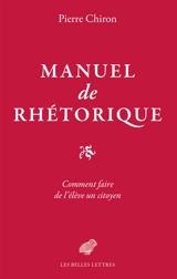 Manuel de rhétorique : comment faire de l'élève un citoyen - Pierre Chiron