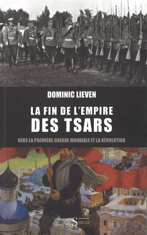 La fin de l'Empire des tsars : vers la Première Guerre mondiale et la révolution - Dominic Lieven