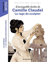L'incroyable destin de Camille Claudel : la rage de sculpter - Bénédicte Solle-Bazaille