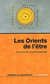Les orients de l'être : renforcer son évolution spirituelle. Rencontre avec le successeur de Nisargadatta Maharadj - Ramesh Sadashiv Balsekar