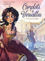 Complots à Versailles. Vol. 1. A la cour du roi - Carbone