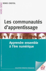 Les communautés d'apprentissage : apprendre ensemble à l'ère numérique - Denis Cristol