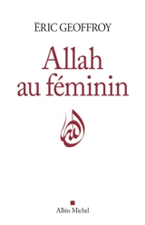 Allah au féminin : le féminin et la femme dans la tradition soufie - Eric Geoffroy