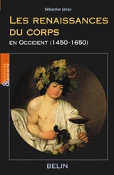 Les renaissances du corps en Occident, 1450-1650 - Sébastien Jahan