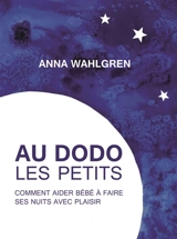Au dodo les petits : comment aider bébé à faire ses nuits avec plaisir - Anna Wahlgren